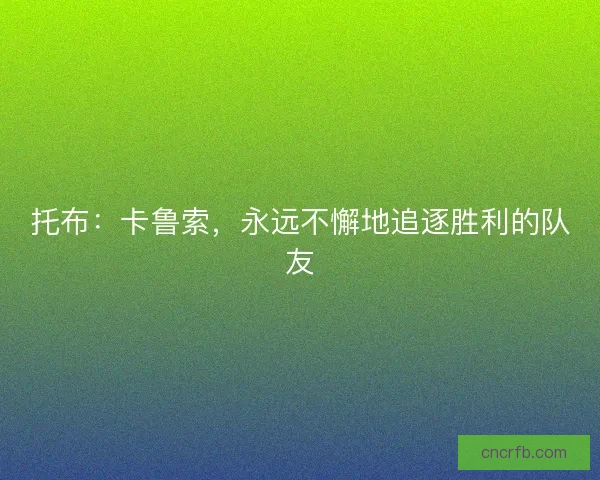 托布：卡鲁索，永远不懈地追逐胜利的队友