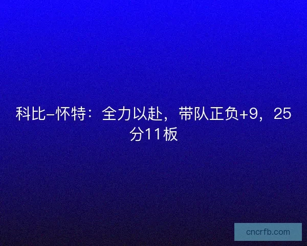科比-怀特：全力以赴，带队正负+9，25分11板